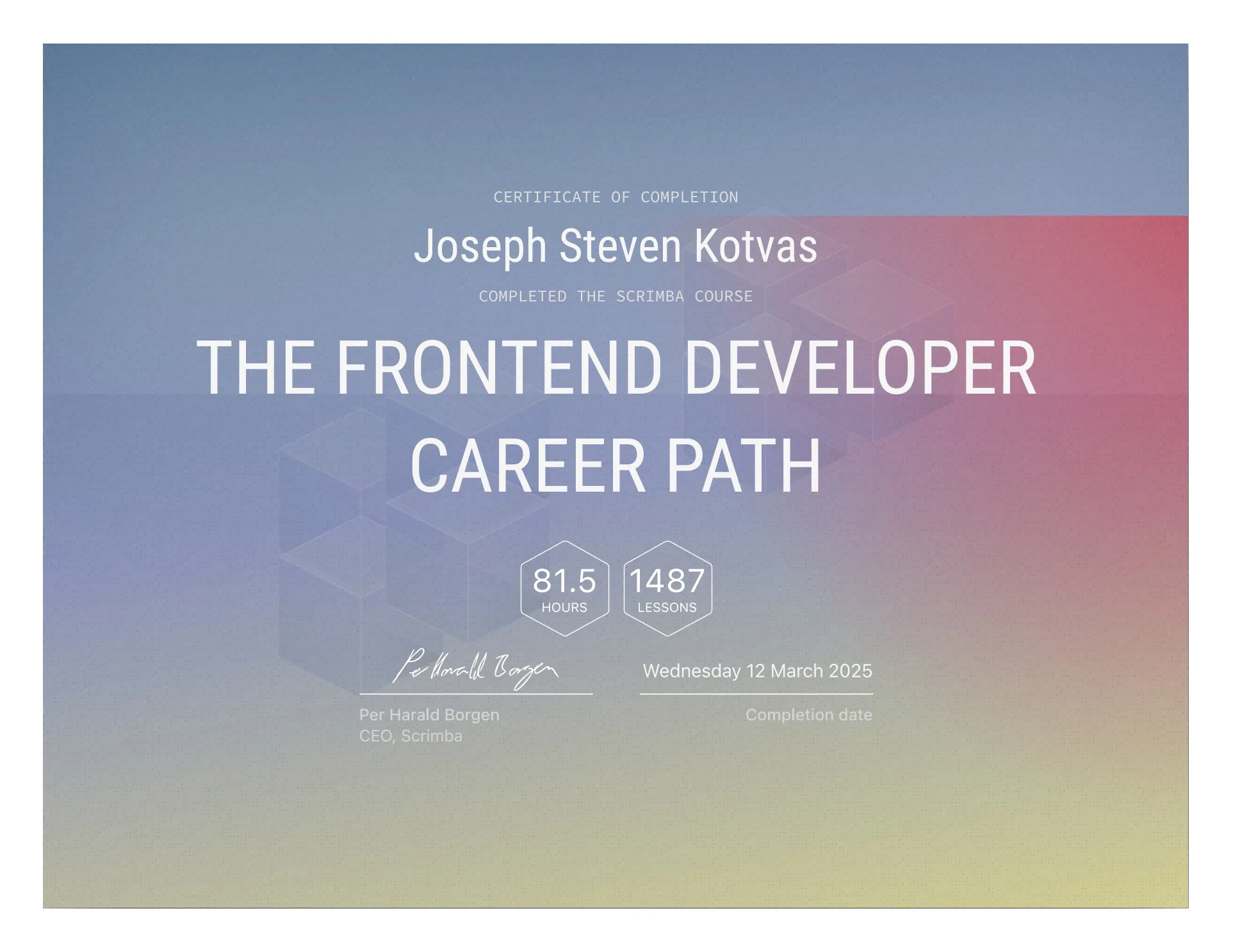 Certificate of Completion - Joseph Steven Kotvas completed the Scrimba course, The Frontend Developer Career Path. 81.5 Hours, 1487 Lessons. Signed Per Harold Borgen, CEO, Scrimba. Completion date Wednesday, 12 March 2025.